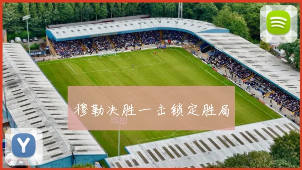 穆勒决胜一击锁定胜局