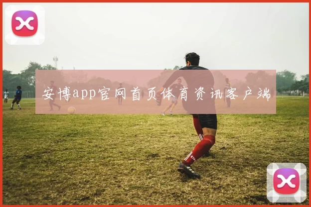 安博app官网首页体育资讯客户端
