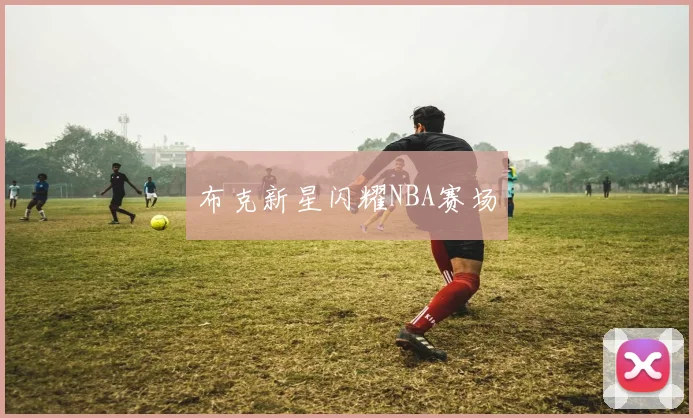 布克新星闪耀NBA赛场