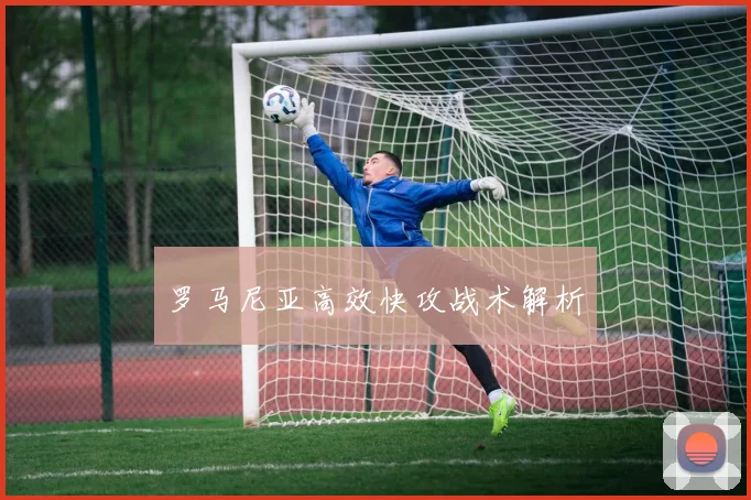 罗马尼亚高效快攻战术解析