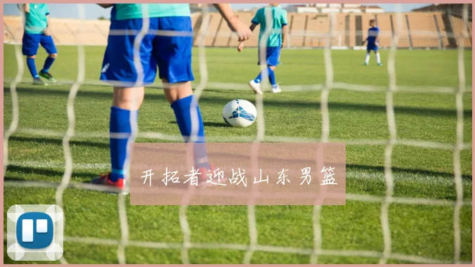 开拓者迎战山东男篮