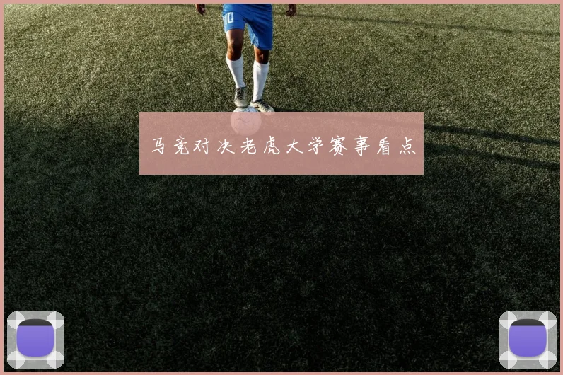 马竞对决老虎大学赛事看点