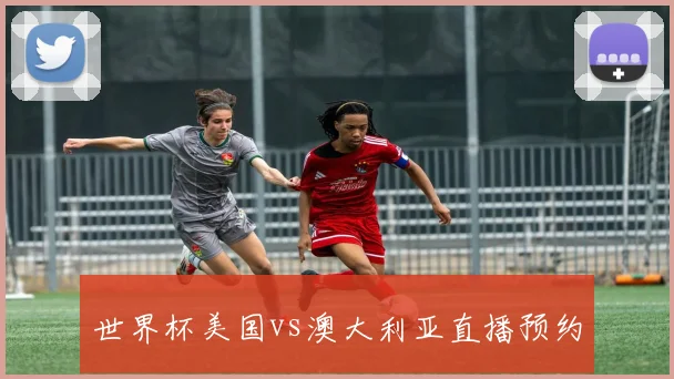 世界杯美国vs澳大利亚直播预约