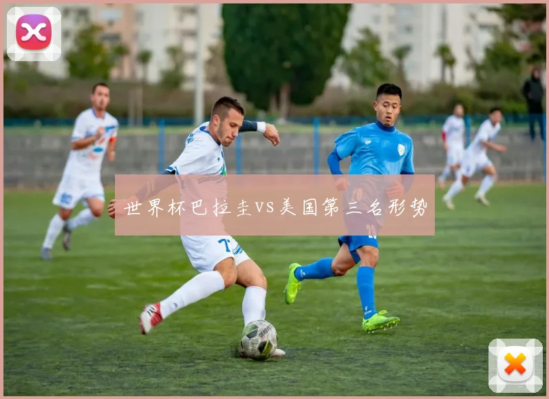 世界杯巴拉圭vs美国第三名形势